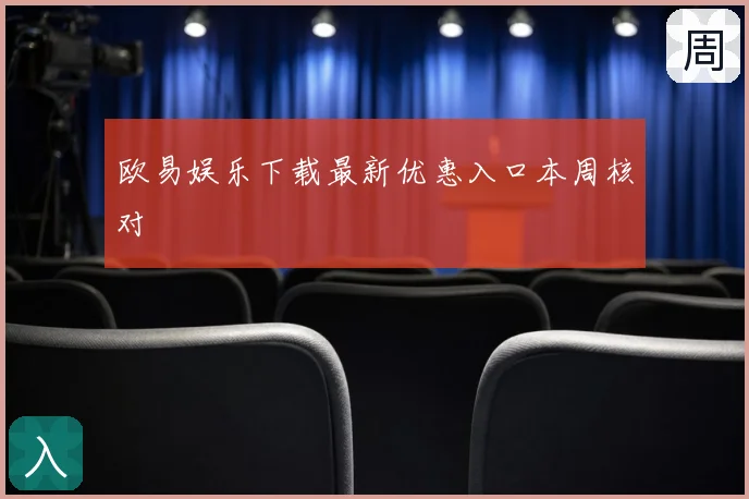 欧易娱乐下载最新优惠入口本周核对