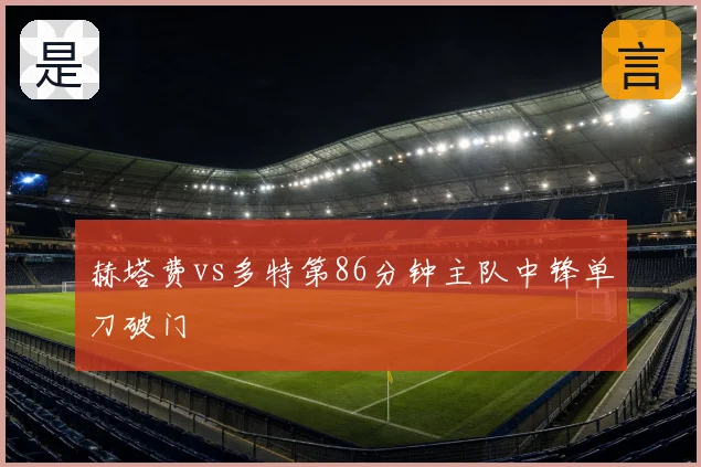 赫塔费vs多特第86分钟主队中锋单刀破门